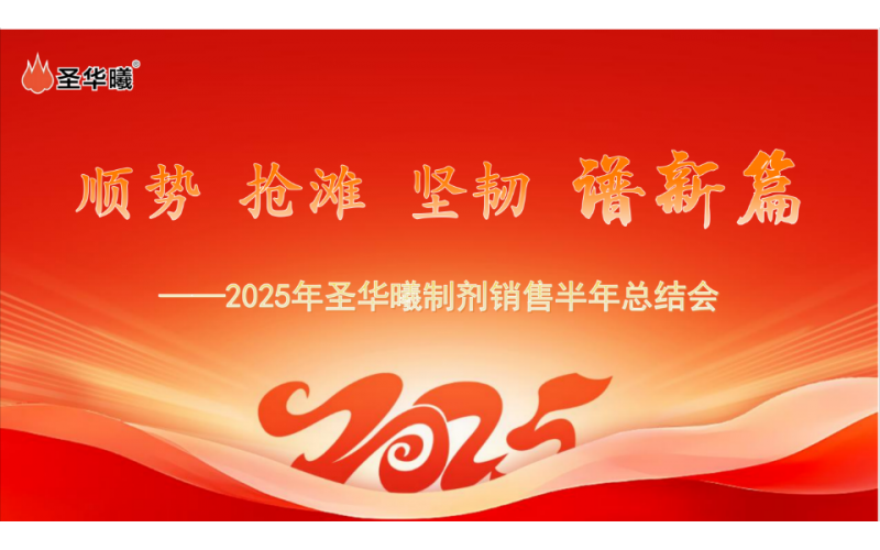順勢 搶灘 堅韌 譜新篇——重慶圣華曦藥業(yè)召開2025年制劑銷售半年總結(jié)會